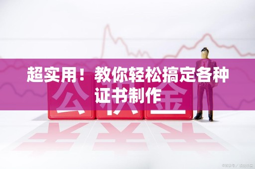 柘荣超实用！教你轻松搞定各种证书制作