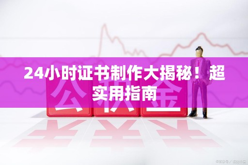 柘荣24小时证书制作大揭秘！超实用指南