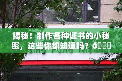 柘荣揭秘！制作各种证书的小秘密，这些你都知道吗？😎