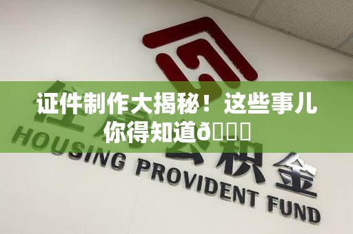 柘荣证件制作大揭秘！这些事儿你得知道😎