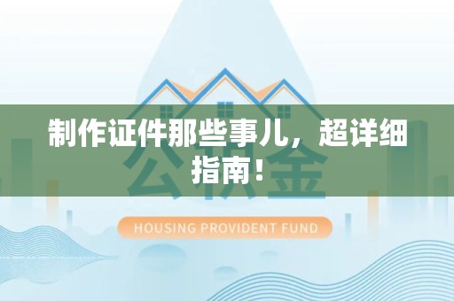 柘荣制作证件那些事儿，超详细指南！